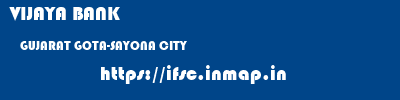 VIJAYA BANK  GUJARAT GOTA-SAYONA CITY    ifsc code